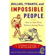 Bullies, Tyrants, and Impossible People How to Beat Them Without Joining Them