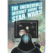 The Incredible Internet Guide to Star Wars: The Complete Guide to Everything Star Wars Online