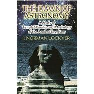 The Dawn of Astronomy A Study of Temple Worship and Mythology of the Ancient Egyptians
