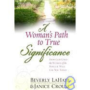 Woman's Path to True Significance : How God Used the Women of the Bible and Will Use You Today