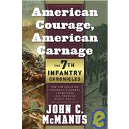 American Courage, American Carnage: 7th Infantry Chronicles The 7th Infantry Regiment's Combat Experience, 1812 Through World War II