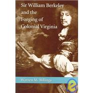 Sir William Berkeley And The Forging Of Colonial Virginia