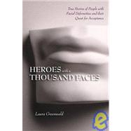 Heroes with a Thousand Faces : True Stories of People with Facial Deformities and Their Quest for Acceptance