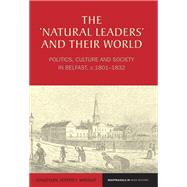 The 'Natural Leaders' and their World Politics, Culture and Society in Belfast, c. 1801-1832
