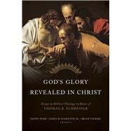 God's Glory Revealed in Christ Essays on Biblical Theology in Honor of Thomas R. Schreiner