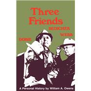 Three Friends: Roy Bedichek, J. Frank Dobie, Walter Prescott Webb : A Personal History