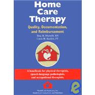 Home Care Therapy : Quality, Documentation and Reimbursement - A Handbook for Physical Therapists, Speech-Language Pathologists, and Occupational Therapists