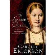 The Spanish Queen A Novel of Henry VIII and Catherine of Aragon