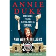 Annie Duke : How I Raised, Folded, Bluffed, Flirted, Cursed, and Won Millions at the World Series of Poker