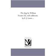 Dog, by William Youatt Ed , with Additions, by E J Lewis