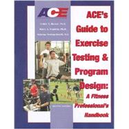 ACE's Guide to Exercise Testing and Program Design : A Fitness Professional's Handbook