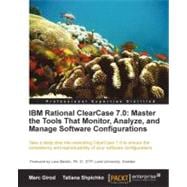 IBM Rational ClearCase 7. 0 : Master the Tools That Monitor, Analyze, and Manage Software Configurations