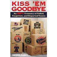 Kiss 'Em Goodbye An ESPN Treasury of Failed, Forgotten, and Departed Teams