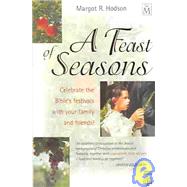 A Feast of Seasons: Celebrate the Bible's Festivals with Your Family and Friends