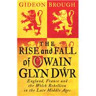 The Rise and Fall of Owain Glyn Dwr