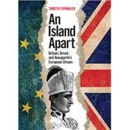 An Island Apart Britain, Brexit, and Bonaparte's European Dream