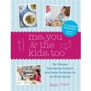 Me, You and the Kids, Too : The Ultimate Time-Saving Cookbook with Recipe Variations for the Whole Family