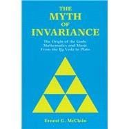 Myth of Invariance: The Origins of the Gods, Mathematics and Music from the Rg Veda to Plato