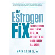 The Estrogen Fix The Breakthrough Guide to Being Healthy, Energized, and Hormonally Balanced