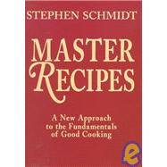 Master Recipes : A New Approach to the Fundamentals of Good Cooking
