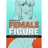 Drawing the Female Figure A Guide for Manga, Hentai and Comic Book Artists