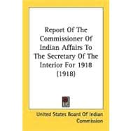 Report Of The Commissioner Of Indian Affairs To The Secretary Of The Interior For 1918