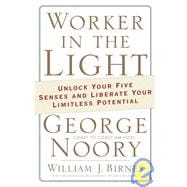 Worker in the Light Unlock Your Five Senses and Liberate Your Limitless Potential