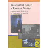 Constructing Heimat in Postwar Germany : Longing and Belonging