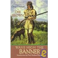 Wave High the Banner: A Novel Based on the Life of Davy Crockett