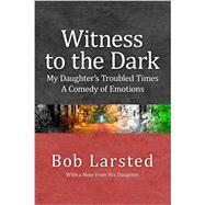 Witness to the Dark: My Daughter's Troubled Times. a Comedy of Emotions.