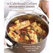 The Cakebread Cellars American Harvest Cookbook Celebrating Wine, Food, and Friends in the Napa Valley