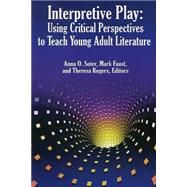 Interpretive Play Using Critical Perspectives to Teach Young Adult Literature