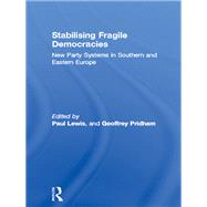 Stabilising Fragile Democracies : Comparing New Party Systems in Southern and Eastern Europe