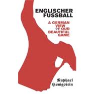 Englischer Fussball A German View of Our Beautiful Game
