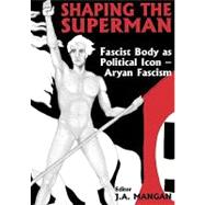 Shaping the Superman: Fascist Body as Political Icon û Aryan Fascism
