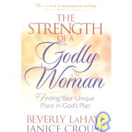 The Strength of a Godly Woman: Finding Your Unique Place in God's Plan