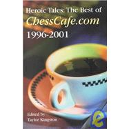 Heroic Tales 1996-2001 : The Best of ChessCafe. Com 1996-2001
