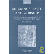 Buildings, Faith, and Worship The Liturgical Arrangement of Anglican Churches 1600-1900