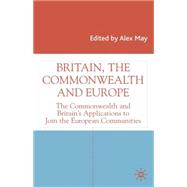 Britain, the Commonwealth and Europe : The Commonwealth and Britain's Applications to Join the European Communities