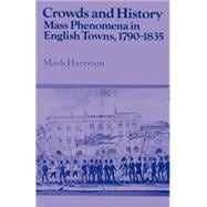 Crowds and History: Mass Phenomena in English Towns, 1790â€“1835