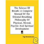 The Science of Breath: A Complete Manual of the Oriental Breathing Philosophy of Physical, Mental, Psychic and Spiritual Development