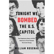 Tonight We Bombed the U.S. Capitol The Explosive Story of M19, America's First Female Terrorist Group