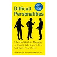 Difficult Personalities A Practical Guide to Managing the Hurtful Behavior of Others (and Maybe Your Own)