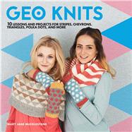 Geo Knits 10 Lessons and Projects for Knitting Stripes, Chevrons, Triangles, Polka Dots, and More