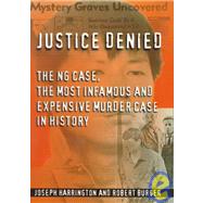 Justice Denied : The NG Case, the Most Infamous and Expensive Murder Case in History