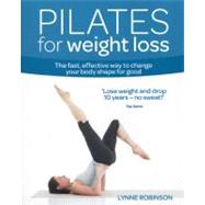 Pilates for Weight Loss The fast, effective way to change your body shape for good