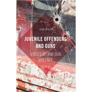 Juvenile Offenders and Guns Voices Behind Gun Violence