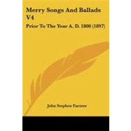 Merry Songs and Ballads V4 : Prior to the Year A. D. 1800 (1897)