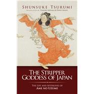 The Stripper Goddess of Japan The Life and Afterlives of Ame no Uzume
