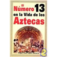 El numero 13 en la vida de los aztecas/ The Number 13 in the Life of the Aztecs